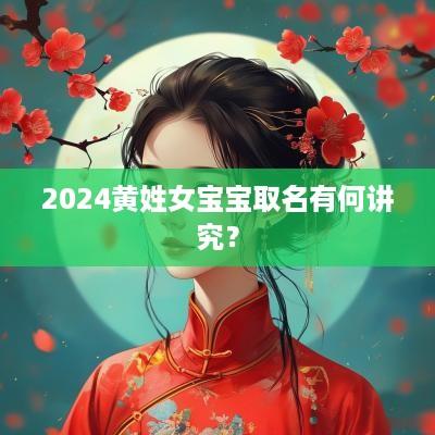 2025黄姓女宝宝取名有何讲究？