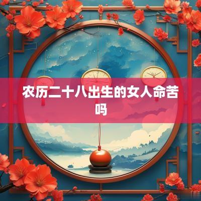 农历二十八出生的女人命苦吗