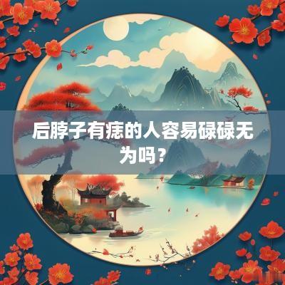 后脖子有痣的人容易碌碌无为吗？