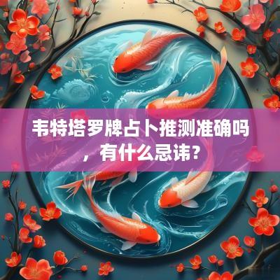 韦特塔罗牌占卜推测准确吗，有什么忌讳？
