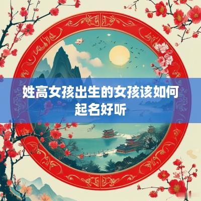 姓高女孩出生的女孩该如何起名好听