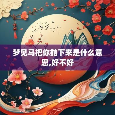 梦见马把你抛下来是什么意思,好不好