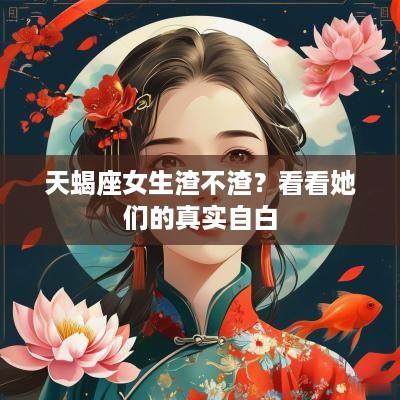 天蝎座女生渣不渣？看看她们的真实自白