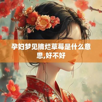 孕妇梦见摘烂草莓是什么意思,好不好