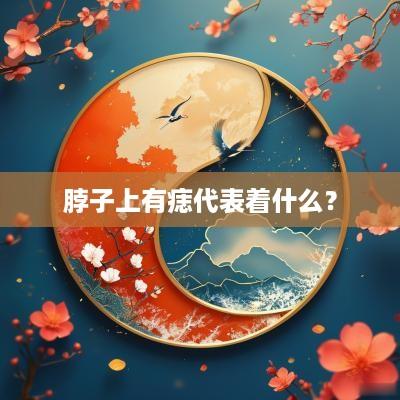 脖子上有痣代表着什么？
