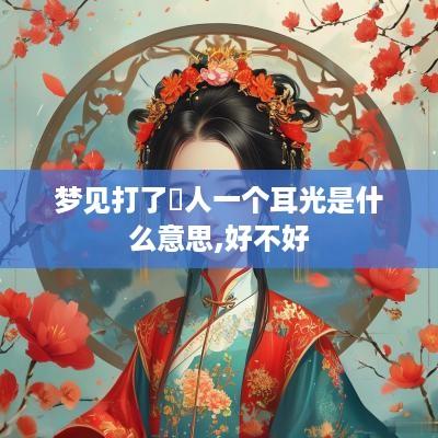 梦见打了別人一个耳光是什么意思,好不好