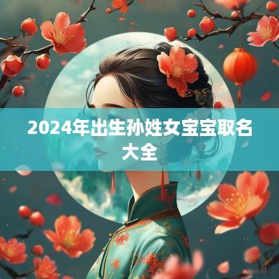 2025年出生孙姓女宝宝取名大全