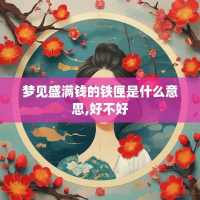 梦见盛满钱的铁匣是什么意思,好不好