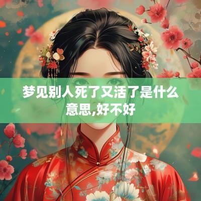 梦见别人死了又活了是什么意思,好不好