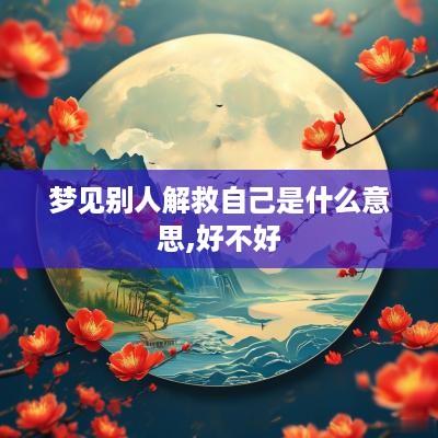 梦见别人解救自己是什么意思,好不好