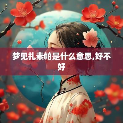 梦见扎素帕是什么意思,好不好
