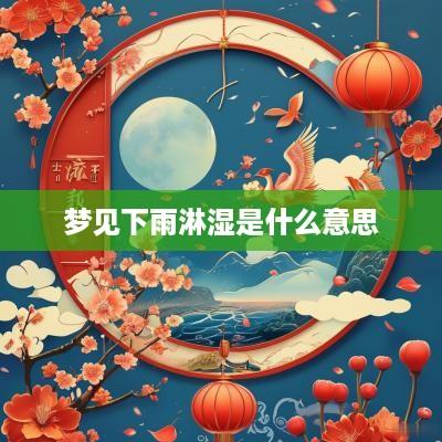 梦见下雨淋湿是什么意思