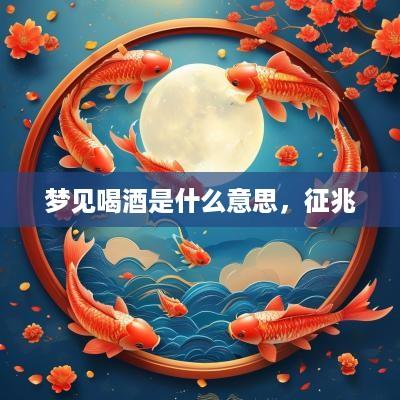 梦见喝酒是什么意思，征兆