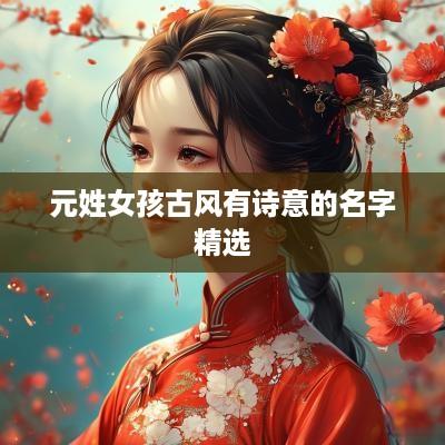元姓女孩古风有诗意的名字精选