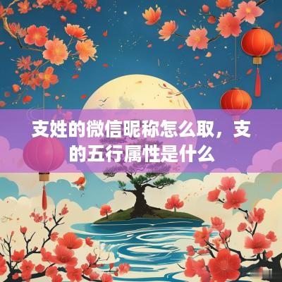 支姓的微信昵称怎么取，支的五行属性是什么