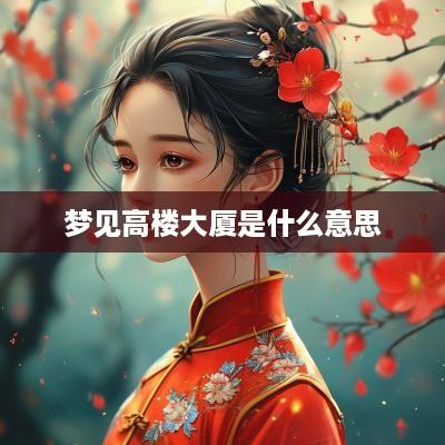 梦见高楼大厦是什么意思