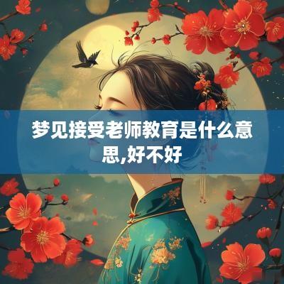 梦见接受老师教育是什么意思,好不好