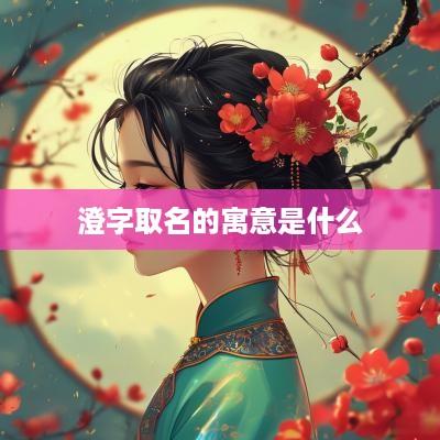 澄字取名的寓意是什么