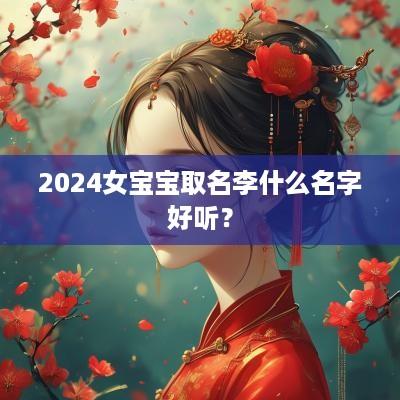 2025女宝宝取名李什么名字好听？