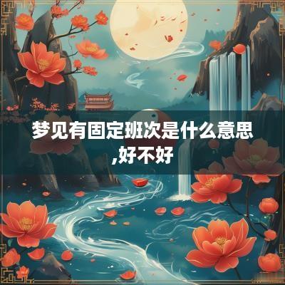 梦见有固定班次是什么意思,好不好