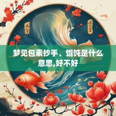 梦见包素抄手、馄饨是什么意思,好不好