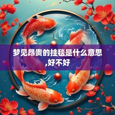 梦见昂贵的挂毯是什么意思,好不好