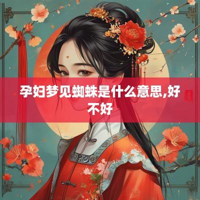 孕妇梦见蜘蛛是什么意思,好不好