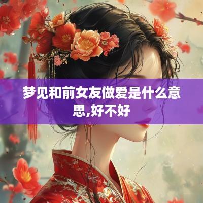 梦见和前女友做爱是什么意思,好不好