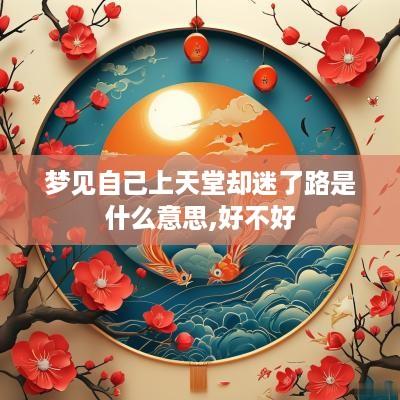 梦见自己上天堂却迷了路是什么意思,好不好