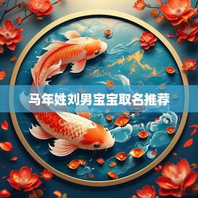 马年姓刘男宝宝取名推荐
