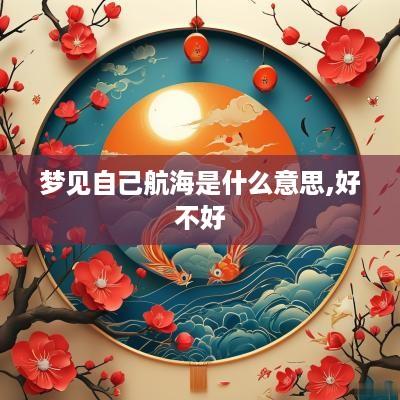 梦见自己航海是什么意思,好不好