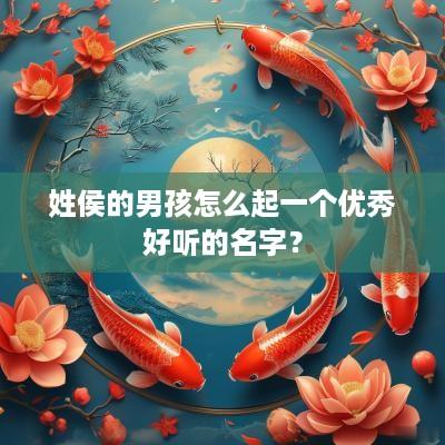 姓侯的男孩怎么起一个优秀好听的名字？