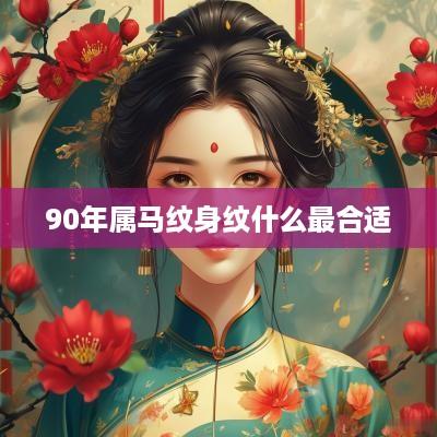 90年属马纹身纹什么最合适