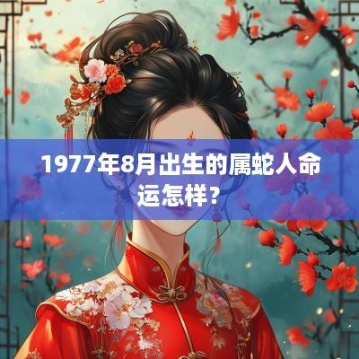 1977年8月出生的属蛇人命运怎样？