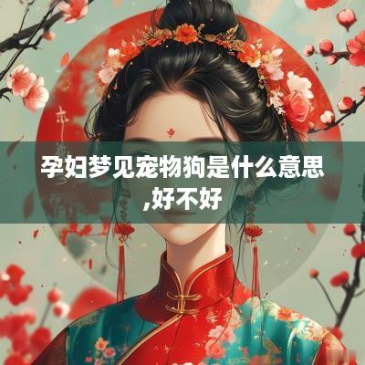 孕妇梦见宠物狗是什么意思,好不好