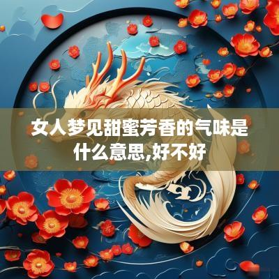 女人梦见甜蜜芳香的气味是什么意思,好不好