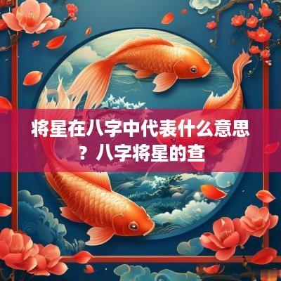 将星在八字中代表什么意思？八字将星的查