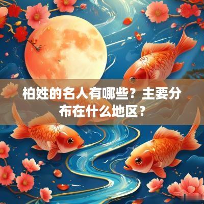 柏姓的名人有哪些？主要分布在什么地区？