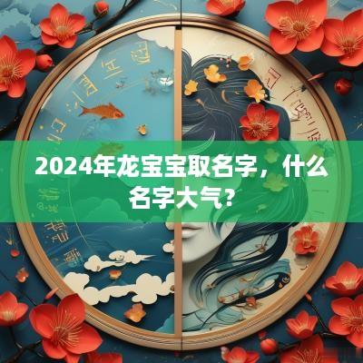2025年龙宝宝取名字，什么名字大气？