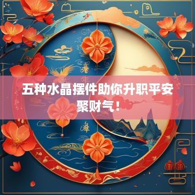 五种水晶摆件助你升职平安聚财气！