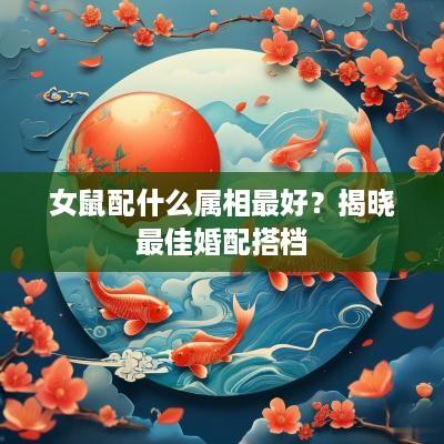 女鼠配什么属相最好？揭晓最佳婚配搭档