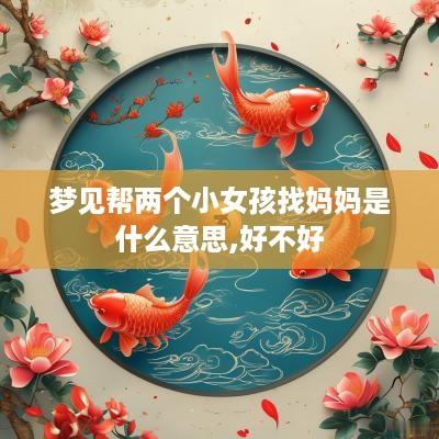 梦见帮两个小女孩找妈妈是什么意思,好不好