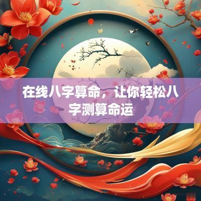 在线八字算命，让你轻松八字测算命运