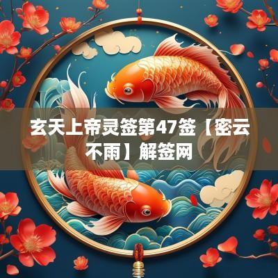 玄天上帝灵签第47签【密云不雨】解签网