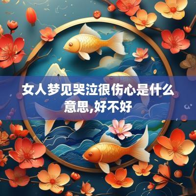 女人梦见哭泣很伤心是什么意思,好不好