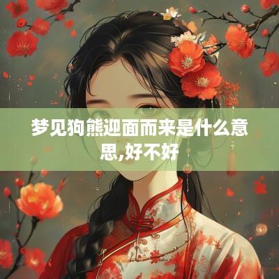 梦见狗熊迎面而来是什么意思,好不好