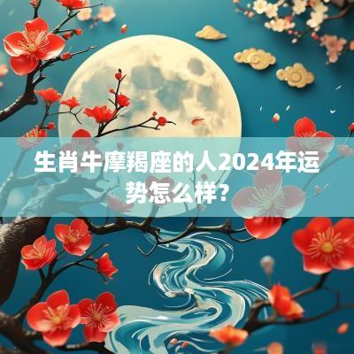 生肖牛摩羯座的人2025年运势怎么样？