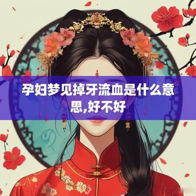 孕妇梦见掉牙流血是什么意思,好不好