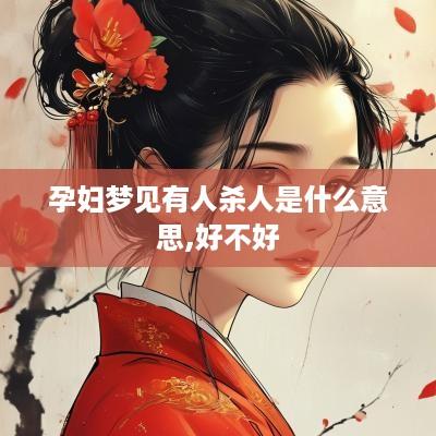 孕妇梦见有人杀人是什么意思,好不好