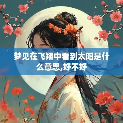 梦见在飞翔中看到太阳是什么意思,好不好